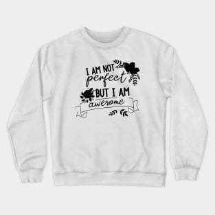 I am not perfect but I am awesome Crewneck Sweatshirt